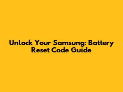 Unlock Your Samsung: Battery Reset Code Guide