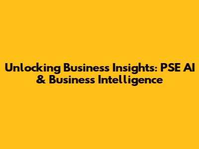 Unlocking Business Insights: PSE AI & Business Intelligence