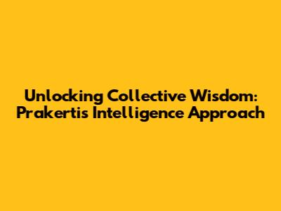 Unlocking Collective Wisdom: Prakerti's Intelligence Approach