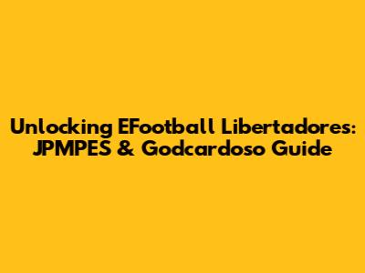 Unlocking EFootball Libertadores: JPMPES & Godcardoso Guide