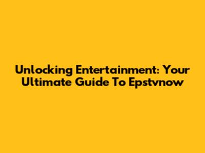Unlocking Entertainment: Your Ultimate Guide To Epstvnow