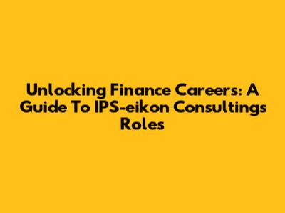 Unlocking Finance Careers: A Guide To IPS-eikon Consulting's Roles