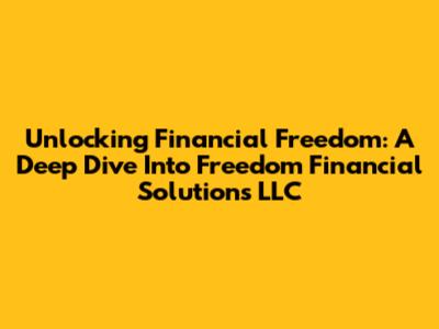 Unlocking Financial Freedom: A Deep Dive Into Freedom Financial Solutions LLC