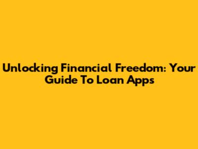 Unlocking Financial Freedom: Your Guide To Loan Apps