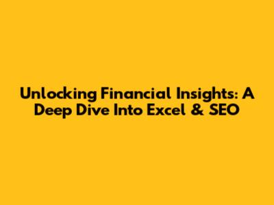 Unlocking Financial Insights: A Deep Dive Into Excel & SEO