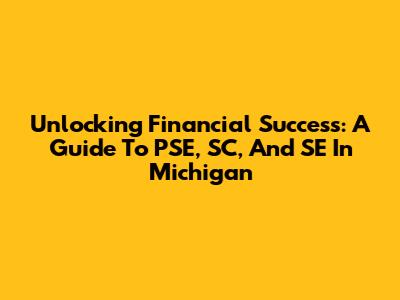 Unlocking Financial Success: A Guide To PSE, SC, And SE In Michigan
