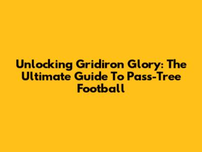 Unlocking Gridiron Glory: The Ultimate Guide To Pass-Tree Football