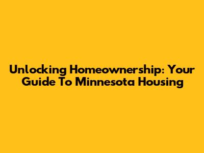 Unlocking Homeownership: Your Guide To Minnesota Housing