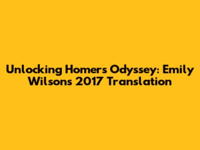 Unlocking Homer's Odyssey: Emily Wilson's 2017 Translation