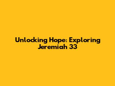 Unlocking Hope: Exploring Jeremiah 33