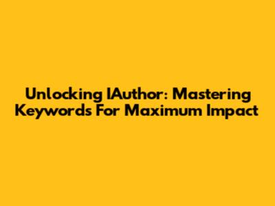 Unlocking IAuthor: Mastering Keywords For Maximum Impact