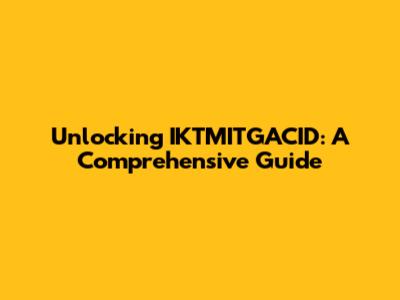 Unlocking IKTMITGACID: A Comprehensive Guide