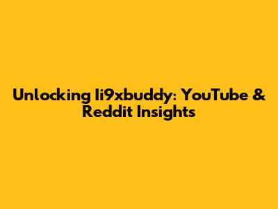 Unlocking Ii9xbuddy: YouTube & Reddit Insights