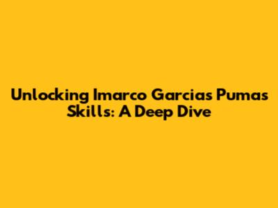 Unlocking Imarco Garcia's Pumas Skills: A Deep Dive