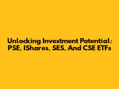 Unlocking Investment Potential: PSE, IShares, SES, And CSE ETFs