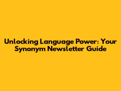 Unlocking Language Power: Your Synonym Newsletter Guide