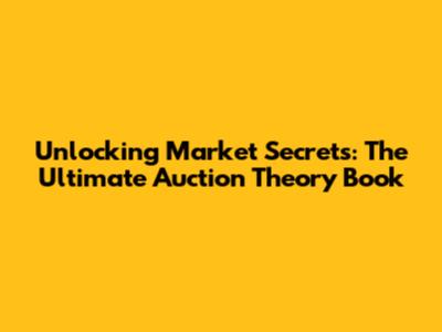 Unlocking Market Secrets: The Ultimate Auction Theory Book