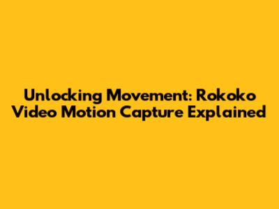 Unlocking Movement: Rokoko Video Motion Capture Explained