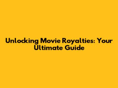 Unlocking Movie Royalties: Your Ultimate Guide