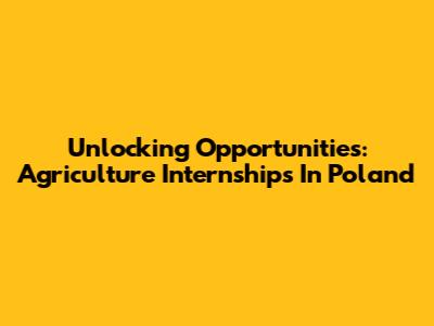 Unlocking Opportunities: Agriculture Internships In Poland