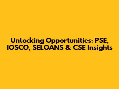 Unlocking Opportunities: PSE, IOSCO, SELOANS & CSE Insights