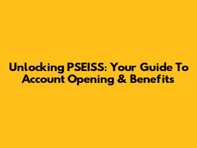 Unlocking PSEISS: Your Guide To Account Opening & Benefits