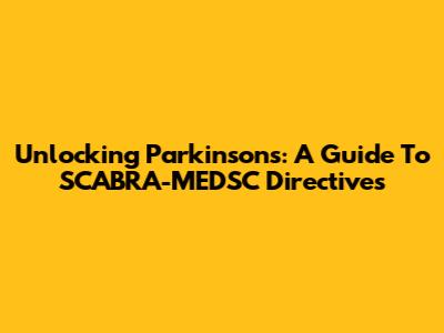 Unlocking Parkinson's: A Guide To SCABRA-MEDSC Directives