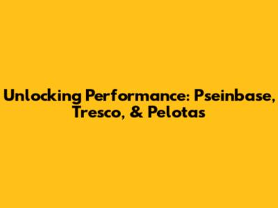 Unlocking Performance: Pseinbase, Tresco, & Pelotas