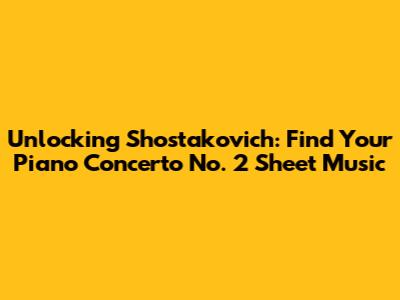 Unlocking Shostakovich: Find Your Piano Concerto No. 2 Sheet Music