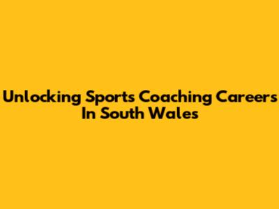 Unlocking Sports Coaching Careers In South Wales