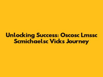 Unlocking Success: Oscosc Lmssc Scmichaelsc Vick's Journey