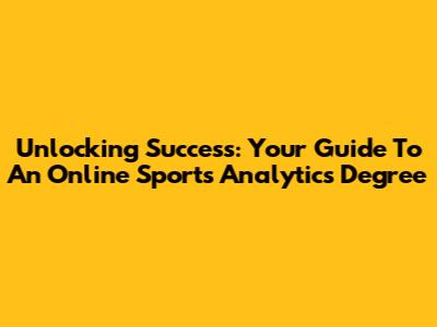 Unlocking Success: Your Guide To An Online Sports Analytics Degree