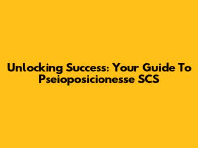 Unlocking Success: Your Guide To Pseioposicionesse SCS