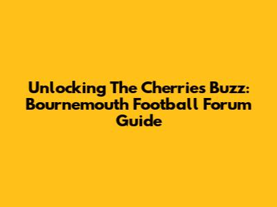 Unlocking The Cherries' Buzz: Bournemouth Football Forum Guide