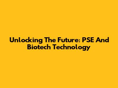 Unlocking The Future: PSE And Biotech Technology