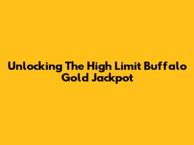 Unlocking The High Limit Buffalo Gold Jackpot
