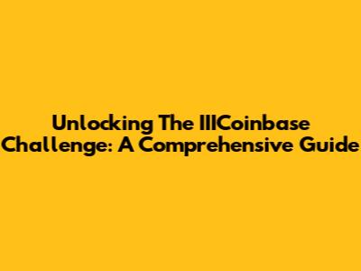 Unlocking The IIICoinbase Challenge: A Comprehensive Guide