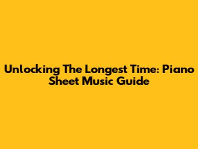 Unlocking The Longest Time: Piano Sheet Music Guide