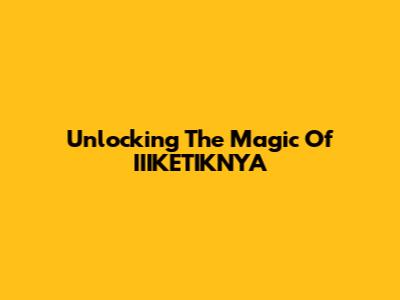 Unlocking The Magic Of IIIKETIKNYA