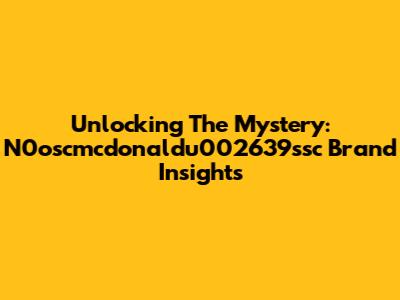 Unlocking The Mystery: N0oscmcdonaldu002639ssc Brand Insights