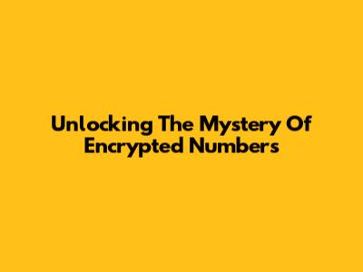 Unlocking The Mystery Of Encrypted Numbers