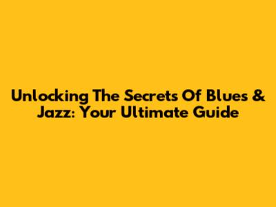 Unlocking The Secrets Of Blues & Jazz: Your Ultimate Guide