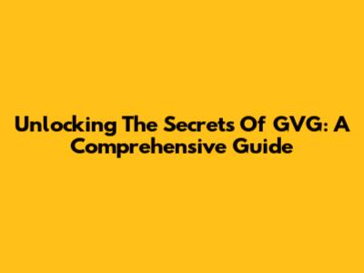 Unlocking The Secrets Of GVG: A Comprehensive Guide