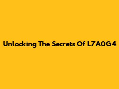 Unlocking The Secrets Of L7A0G4