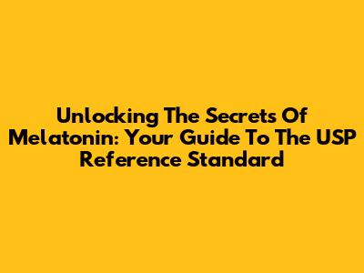 Unlocking The Secrets Of Melatonin: Your Guide To The USP Reference Standard