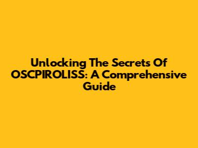 Unlocking The Secrets Of OSCPIROLISS: A Comprehensive Guide