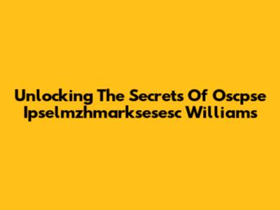 Unlocking The Secrets Of Oscpse Ipselmzhmarksesesc Williams