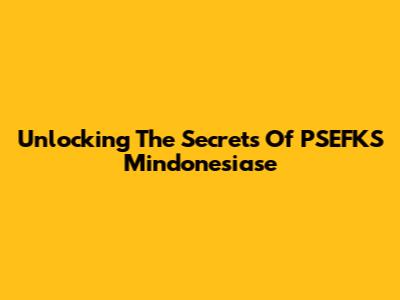 Unlocking The Secrets Of PSEFKS Mindonesiase