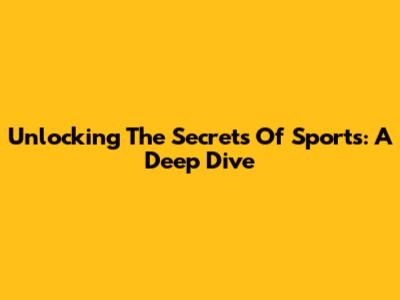 Unlocking The Secrets Of Sports: A Deep Dive
