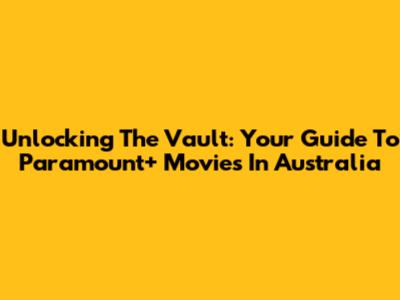 Unlocking The Vault: Your Guide To Paramount+ Movies In Australia
